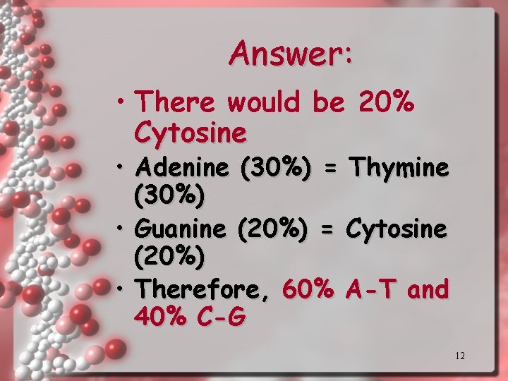 Answer: • There would be 20% Cytosine • Adenine (30%) = Thymine (30%) •