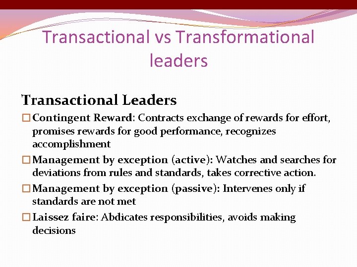 Transactional vs Transformational leaders Transactional Leaders �Contingent Reward: Contracts exchange of rewards for effort,
