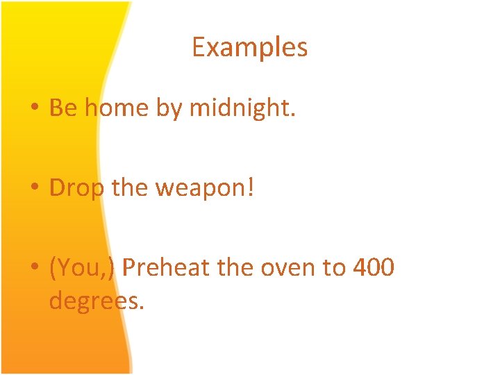 Examples • Be home by midnight. • Drop the weapon! • (You, ) Preheat Examples • Be home by midnight. • Drop the weapon! • (You, ) Preheat