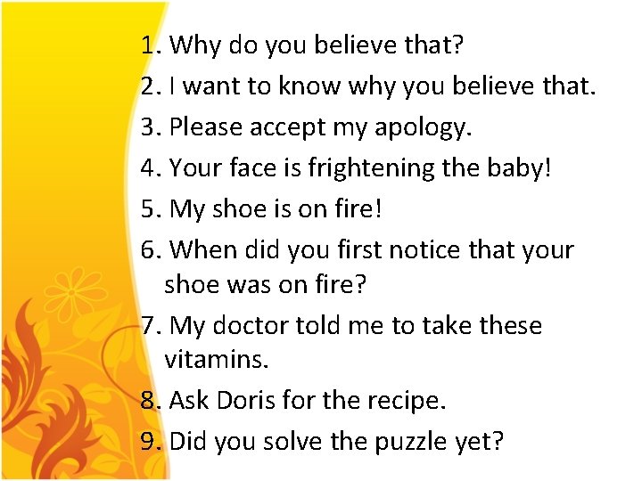 1. Why do you believe that? 2. I want to know why you believe 1. Why do you believe that? 2. I want to know why you believe