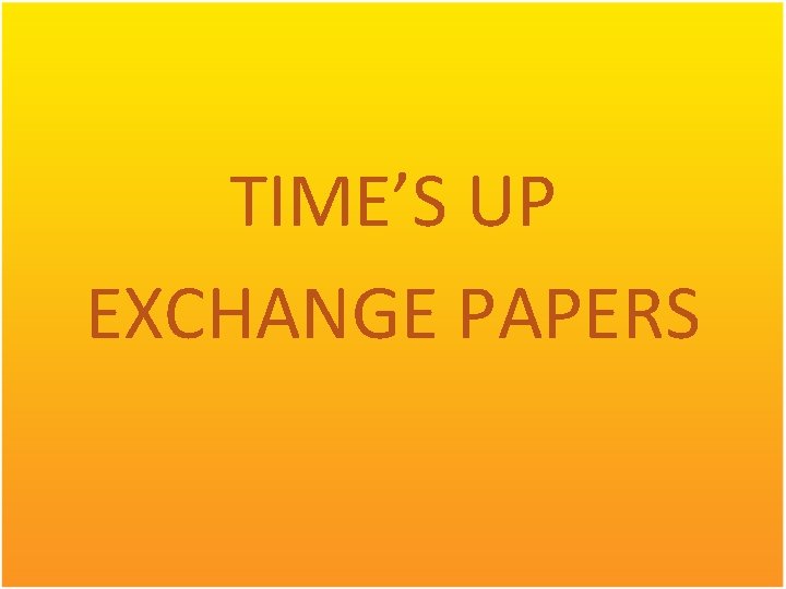 TIME’S UP EXCHANGE PAPERS TIME’S UP EXCHANGE PAPERS
