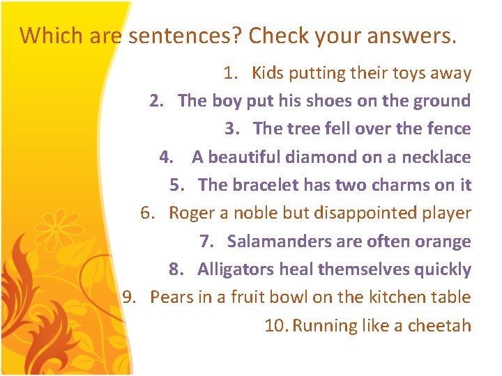 Which are sentences? Check your answers. 1. Kids putting their toys away 2. The Which are sentences? Check your answers. 1. Kids putting their toys away 2. The