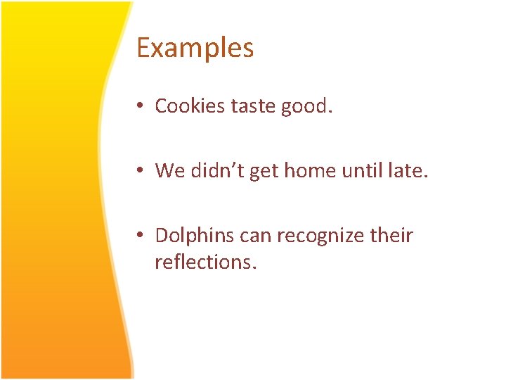 Examples • Cookies taste good. • We didn’t get home until late. • Dolphins Examples • Cookies taste good. • We didn’t get home until late. • Dolphins