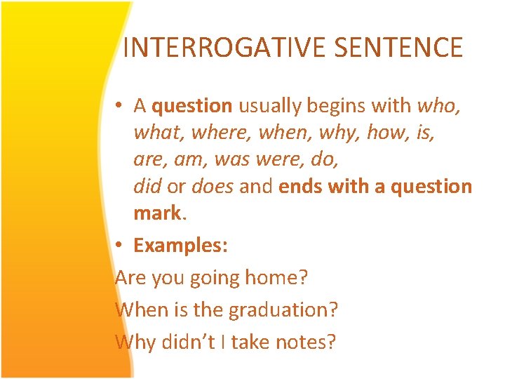 INTERROGATIVE SENTENCE • A question usually begins with who, what, where, when, why, how, INTERROGATIVE SENTENCE • A question usually begins with who, what, where, when, why, how,