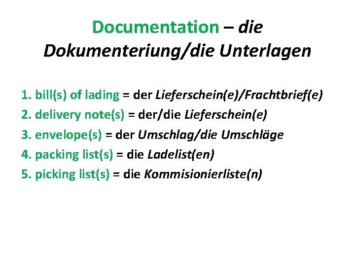 Documentation – die Dokumenteriung/die Unterlagen 1. bill(s) of lading = der Lieferschein(e)/Frachtbrief(e) 2. delivery