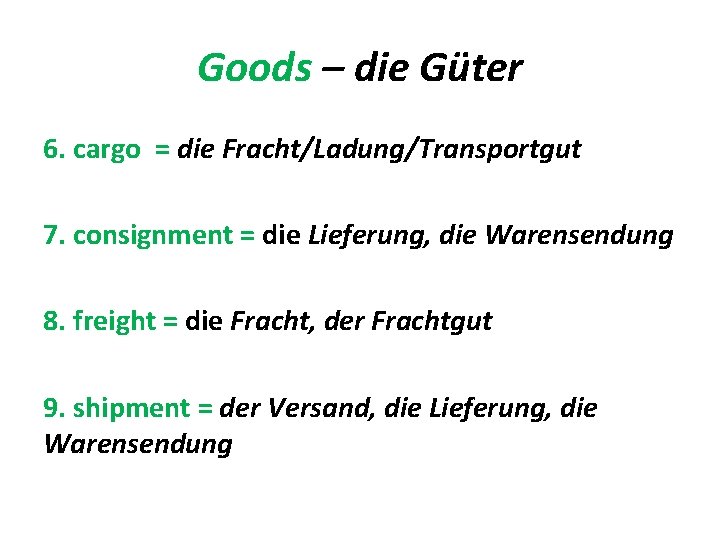 Goods – die Güter 6. cargo = die Fracht/Ladung/Transportgut 7. consignment = die Lieferung,