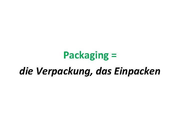 Packaging = die Verpackung, das Einpacken 