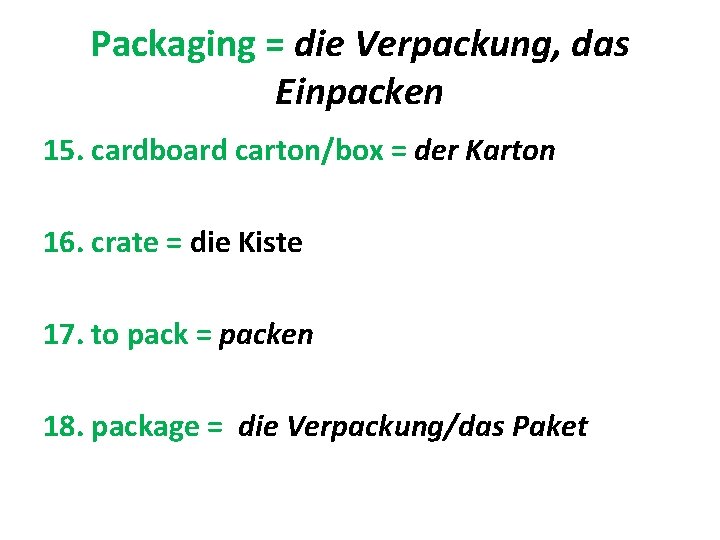 Packaging = die Verpackung, das Einpacken 15. cardboard carton/box = der Karton 16. crate