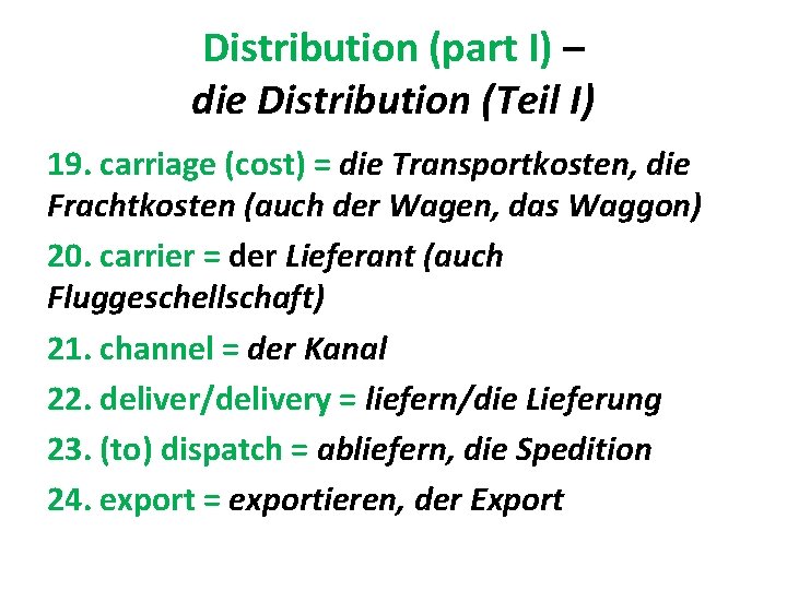 Distribution (part I) – die Distribution (Teil I) 19. carriage (cost) = die Transportkosten,