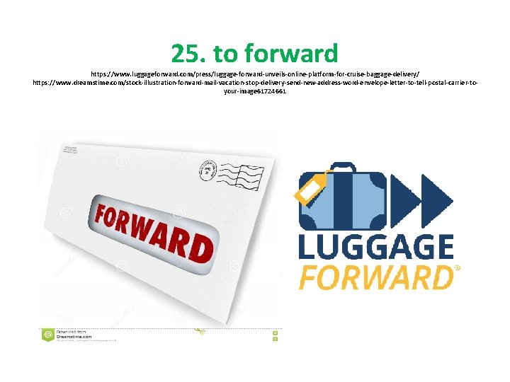 25. to forward https: //www. luggageforward. com/press/luggage-forward-unveils-online-platform-for-cruise-baggage-delivery/ https: //www. dreamstime. com/stock-illustration-forward-mail-vacation-stop-delivery-send-new-address-word-envelope-letter-to-tell-postal-carrier-toyour-image 61724661 