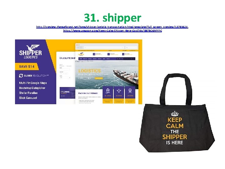 31. shipper http: //preview. themeforest. net/item/shipper-logistic-transportation-html-template/full_screen_preview/13783624, https: //www. amazon. com/Keep-Calm-Shipper-Here-Cool/dp/B 078 Q 6 MYPC