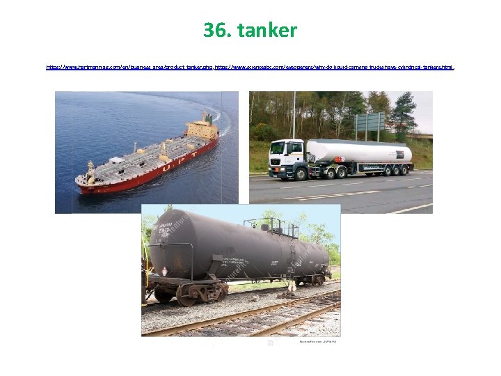 36. tanker https: //www. hartmann-ag. com/en/business_area/product_tanker. php, https: //www. scienceabc. com/eyeopeners/why-do-liquid-carrying-trucks-have-cylindrical-tankers. html, 