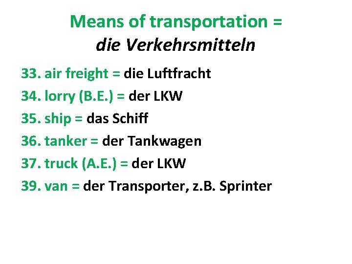 Means of transportation = die Verkehrsmitteln 33. air freight = die Luftfracht 34. lorry