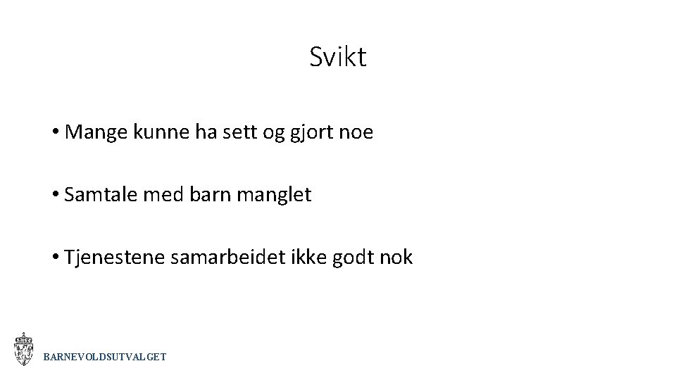 Svikt • Mange kunne ha sett og gjort noe • Samtale med barn manglet