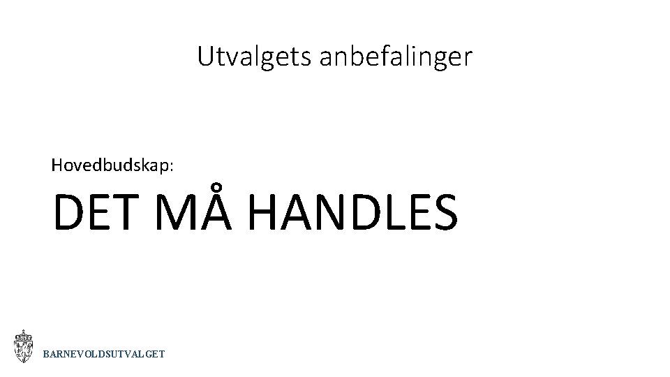 Utvalgets anbefalinger Hovedbudskap: DET MÅ HANDLES BARNEVOLDSUTVALGET 