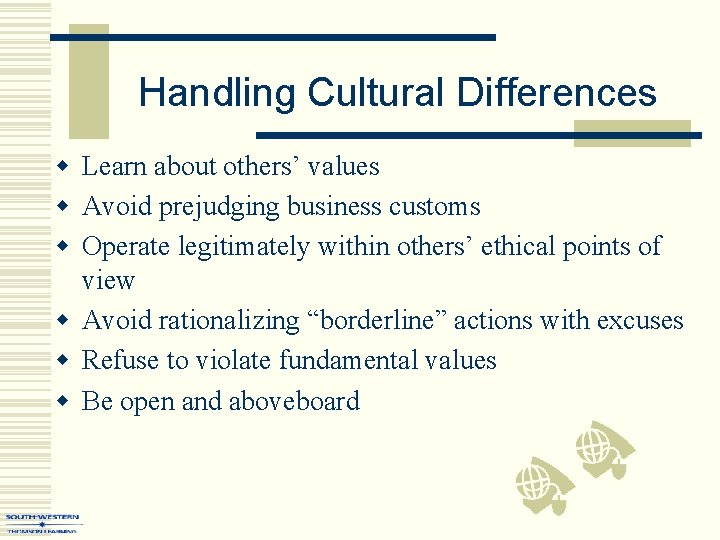 Handling Cultural Differences w Learn about others’ values w Avoid prejudging business customs w