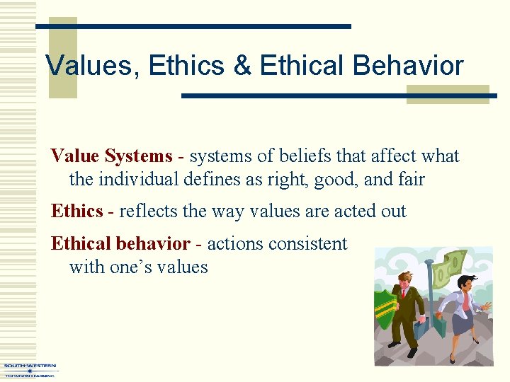 Values, Ethics & Ethical Behavior Value Systems - systems of beliefs that affect what