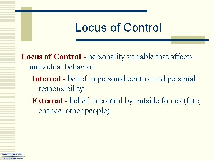 Locus of Control - personality variable that affects individual behavior Internal - belief in