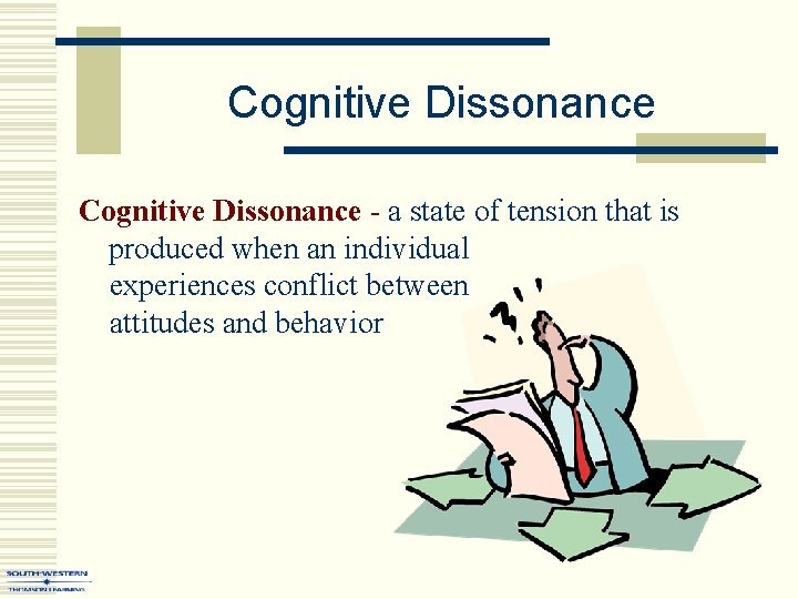 Cognitive Dissonance - a state of tension that is produced when an individual experiences