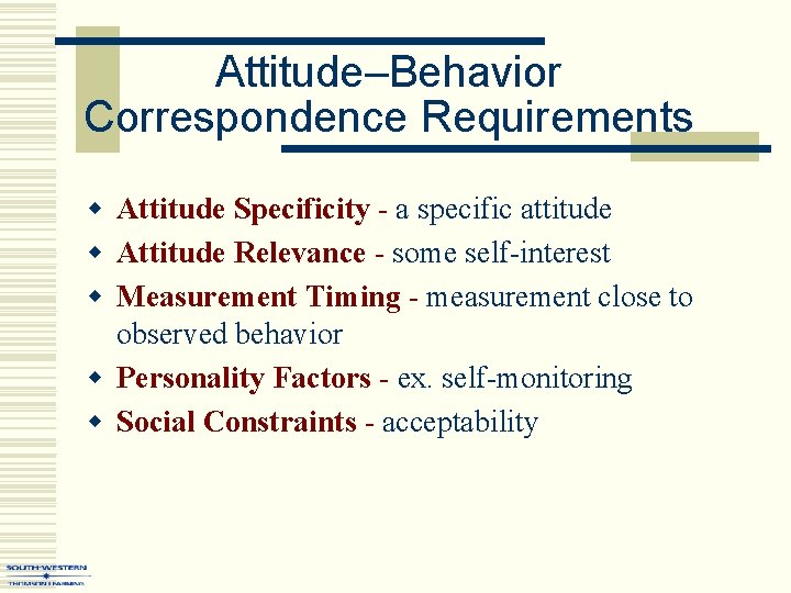 Attitude–Behavior Correspondence Requirements w Attitude Specificity - a specific attitude w Attitude Relevance -