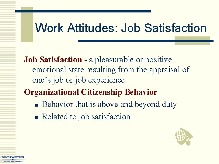 Work Attitudes: Job Satisfaction - a pleasurable or positive emotional state resulting from the