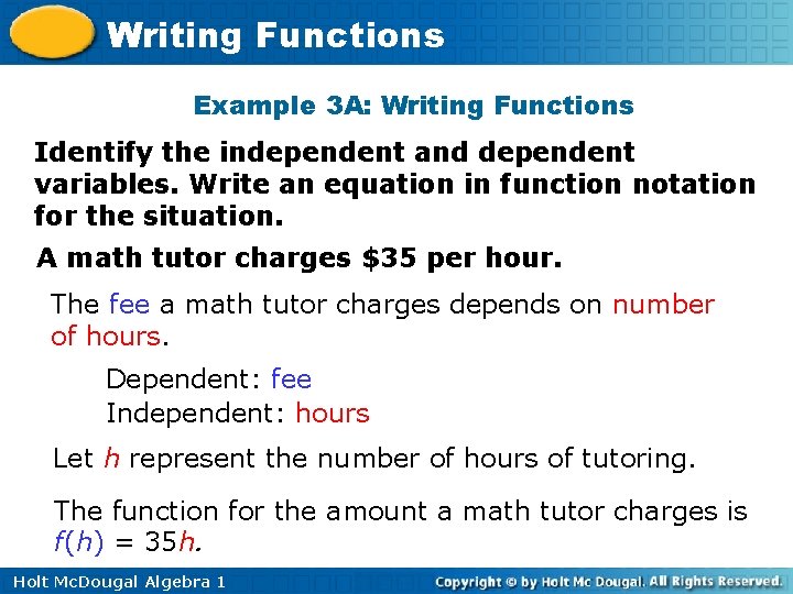 Writing Functions Example 3 A: Writing Functions Identify the independent and dependent variables. Write