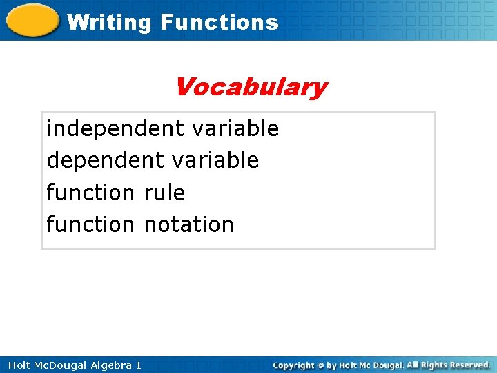 Writing Functions Vocabulary independent variable function rule function notation Holt Mc. Dougal Algebra 1