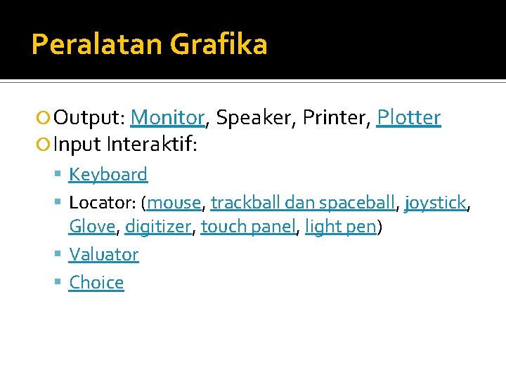 Peralatan Grafika Output: Monitor, Speaker, Printer, Plotter Input Interaktif: Keyboard Locator: (mouse, trackball dan