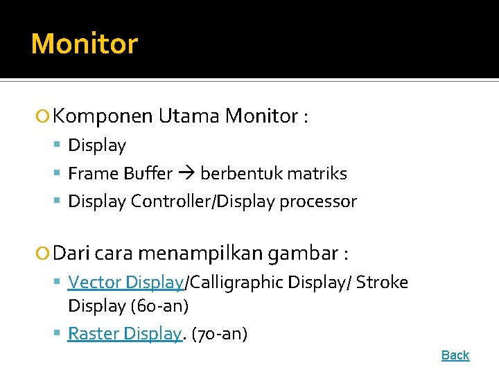 Monitor Komponen Utama Monitor : Display Frame Buffer berbentuk matriks Display Controller/Display processor Dari