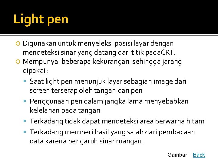 Light pen Digunakan untuk menyeleksi posisi layar dengan mendeteksi sinar yang datang dari titik