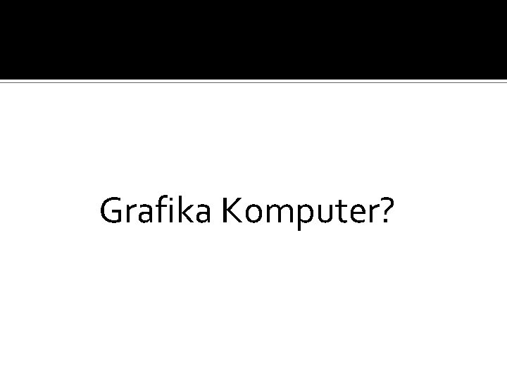 Grafika Komputer? 