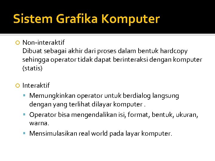 Sistem Grafika Komputer Non-interaktif Dibuat sebagai akhir dari proses dalam bentuk hardcopy sehingga operator