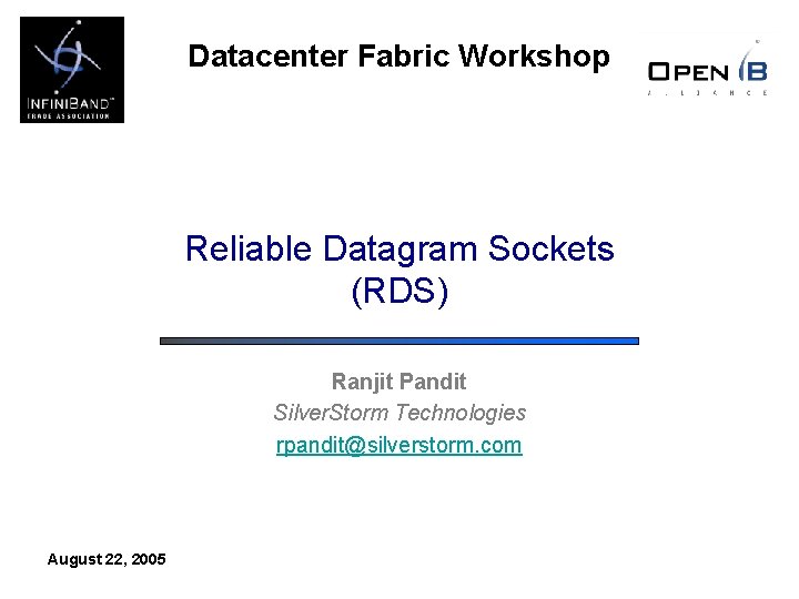 Datacenter Fabric Workshop Reliable Datagram Sockets (RDS) Ranjit Pandit Silver. Storm Technologies rpandit@silverstorm. com