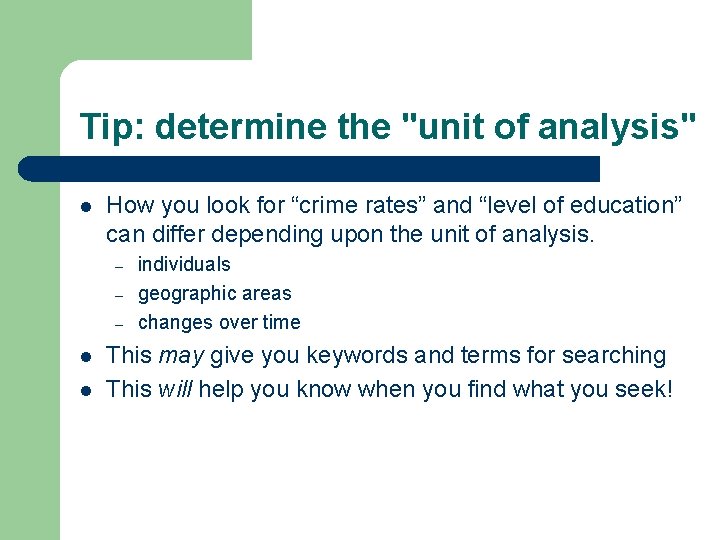 Tip: determine the "unit of analysis" l How you look for “crime rates” and