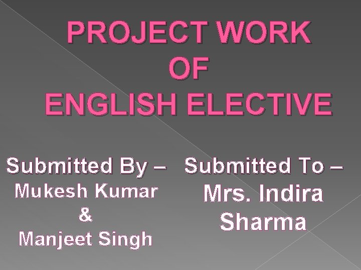 PROJECT WORK OF ENGLISH ELECTIVE Submitted By – Submitted To – Mukesh Kumar &