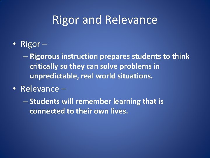 Rigor and Relevance • Rigor – – Rigorous instruction prepares students to think critically