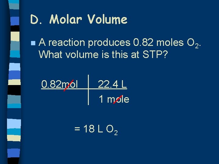 D. Molar Volume n A reaction produces 0. 82 moles O 2. What volume