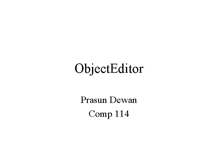 Object. Editor Prasun Dewan Comp 114 