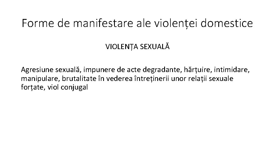 Forme de manifestare ale violenței domestice VIOLENȚA SEXUALĂ Agresiune sexuală, impunere de acte degradante,