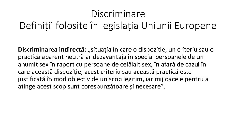 Discriminare Definiții folosite în legislația Uniunii Europene Discriminarea indirectă: „situația în care o dispoziție,