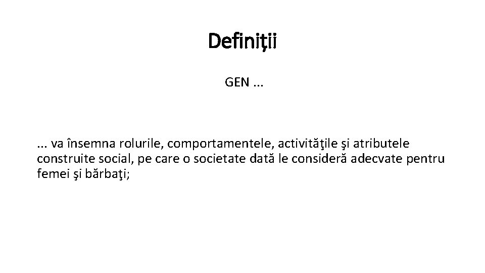 Definiții GEN. . . va însemna rolurile, comportamentele, activităţile şi atributele construite social, pe