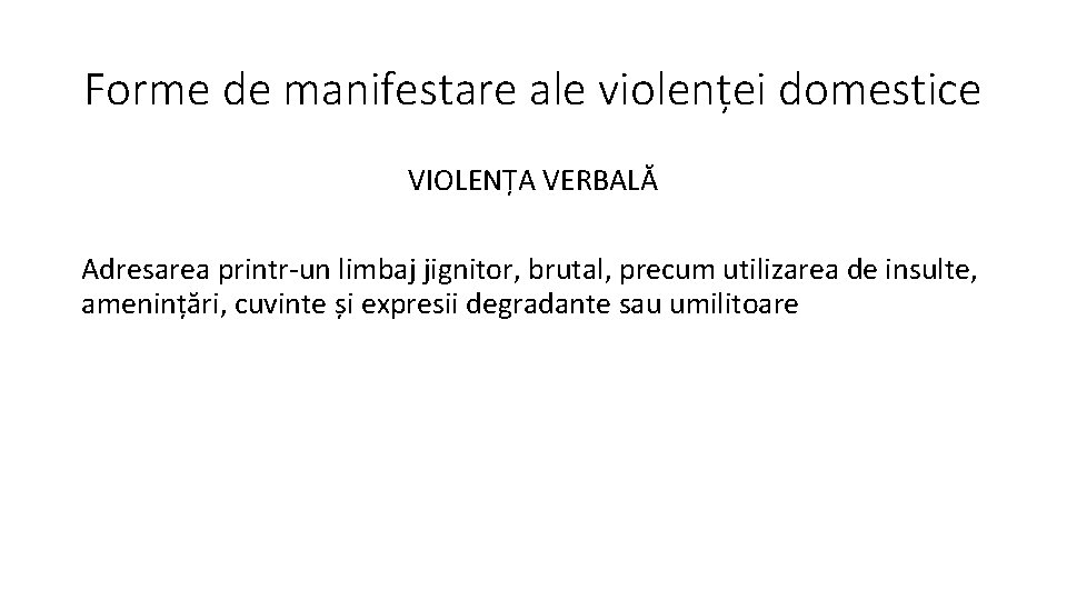 Forme de manifestare ale violenței domestice VIOLENȚA VERBALĂ Adresarea printr-un limbaj jignitor, brutal, precum