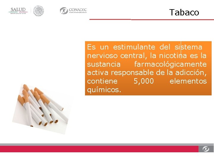 Tabaco Es un estimulante del sistema nervioso central, la nicotina es la sustancia farmacológicamente