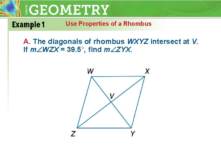 Use Properties of a Rhombus A. The diagonals of rhombus WXYZ intersect at V.