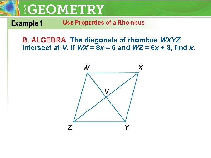 Use Properties of a Rhombus B. ALGEBRA The diagonals of rhombus WXYZ intersect at