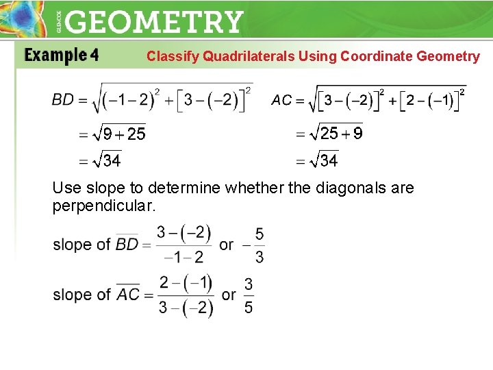 Classify Quadrilaterals Using Coordinate Geometry Use slope to determine whether the diagonals are perpendicular.