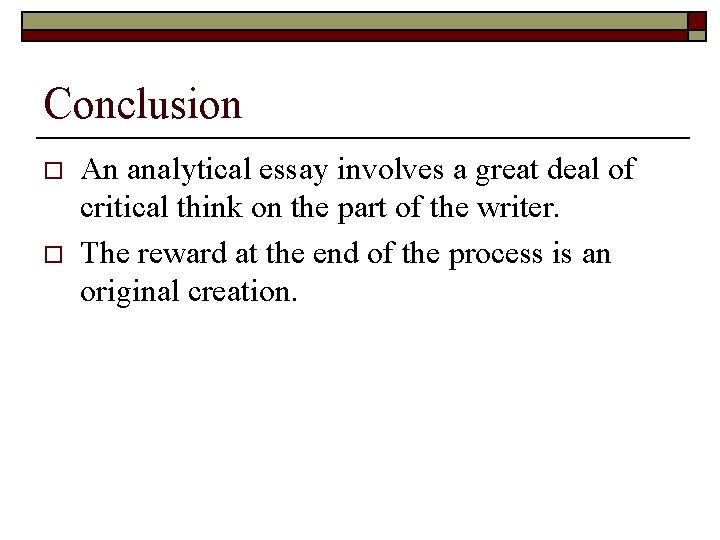 Conclusion o o An analytical essay involves a great deal of critical think on