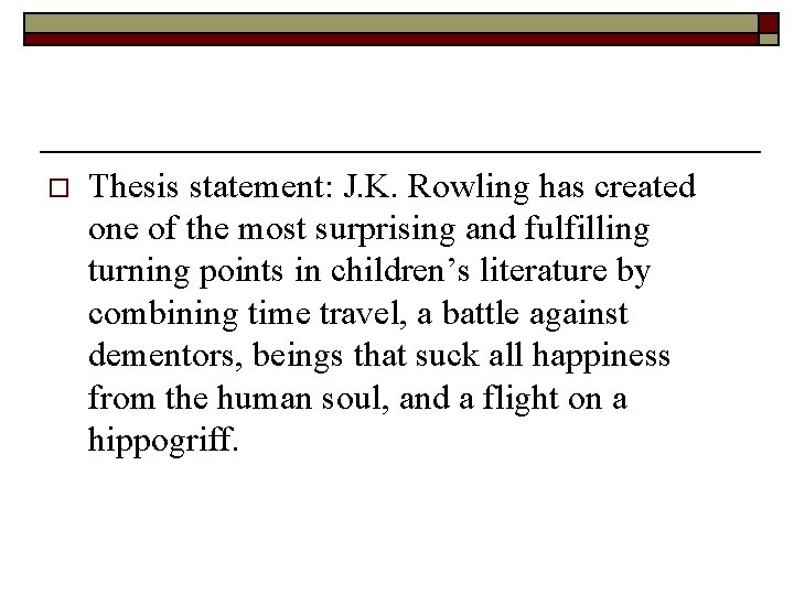 o Thesis statement: J. K. Rowling has created one of the most surprising and