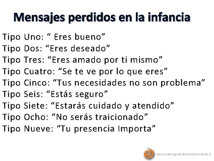Mensajes perdidos en la infancia Tipo Uno: “ Eres bueno” Tipo Dos: “Eres deseado”