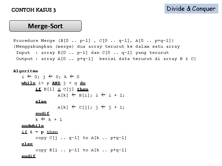 Divide & Conquer CONTOH KASUS 3 Merge-Sort Procedure Merge (B[0. . p-1] , C[0.
